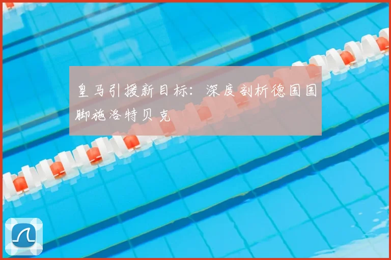 皇马引援新目标：深度剖析德国国脚施洛特贝克