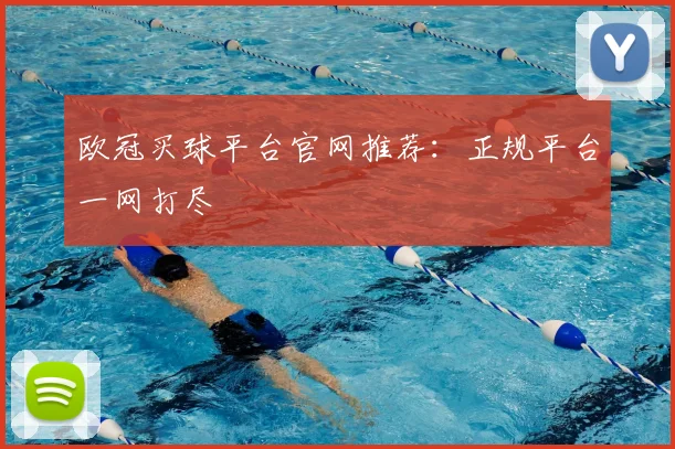 欧冠买球平台官网推荐：正规平台一网打尽