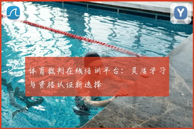 体育裁判在线培训平台：灵活学习与资格认证新选择