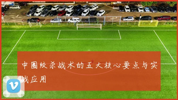 中圈绞杀战术的五大核心要点与实战应用