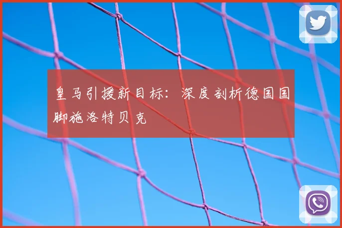 皇马引援新目标：深度剖析德国国脚施洛特贝克