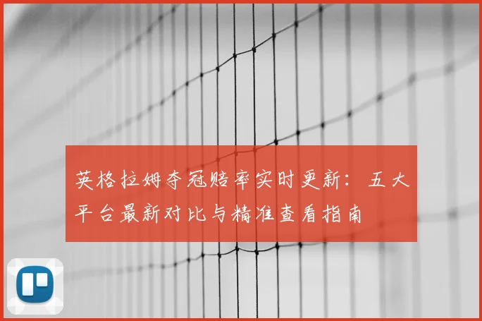 英格拉姆夺冠赔率实时更新：五大平台最新对比与精准查看指南